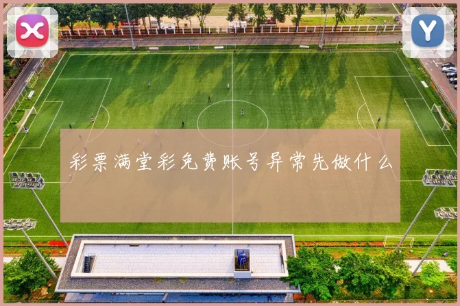 彩票满堂彩免费账号异常先做什么