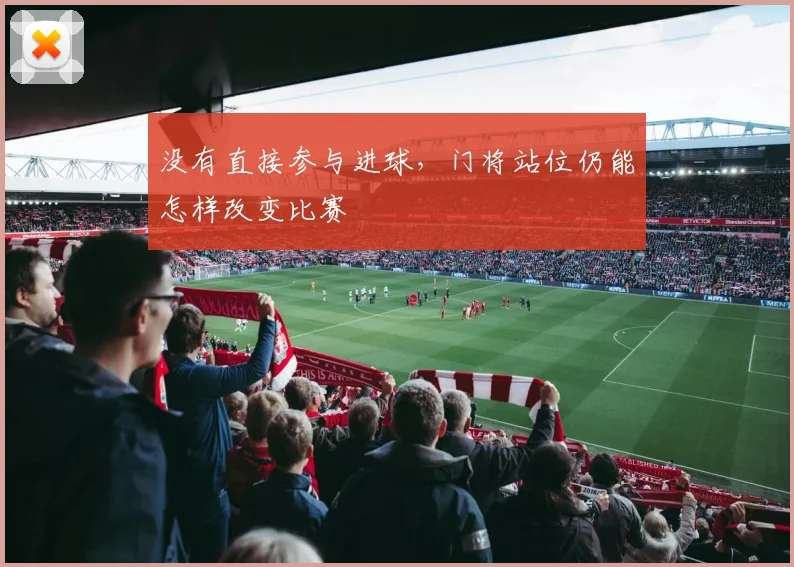 没有直接参与进球,门将站位仍能怎样改变比赛