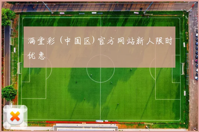满堂彩 (中国区)官方网站新人限时优惠